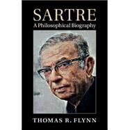 Sartre: A Philosophical Biography by Thomas R. Flynn, 9780521826402