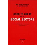 Good to Great and the Social Sectors : Why Business Thinking Is Not the Answer - A Monograph to Accompany Good to Great by COLLINS JIM, 9780977326402