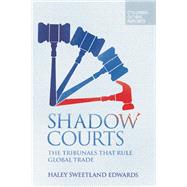 Shadow Courts The Tribunals that Rule Global Trade by Edwards, Haley  Sweetland, 9780997126402