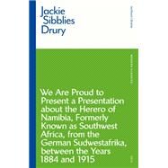 We Are Proud to Present a Presentation About the Herero of Namibia, Formerly Known As Southwest Africa, from the German Sudwestafrika, Between the Years 1884-1915 by Drury, Jackie Sibblies, 9781350146402