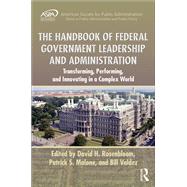 The Handbook of Federal Government Leadership and Administration: Transforming, Performing, and Innovating in a Complex World by Rosenbloom; David H., 9781498756402