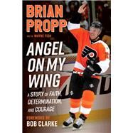 Brian Propp: Angel On My Wing by Propp, Brian; Fish, Wayne, 9781637276402