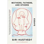 Mothers, Fathers, and Others Essays by Hustvedt, Siri, 9781982176402