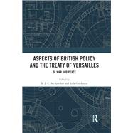 Aspects of British Policy and the Treaty of Versailles by McKercher, B. J. C.; Goldstein, Erik, 9780367856403