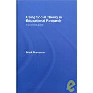Using Social Theory in Educational Research: A Practical Guide by Dressman; Mark, 9780415436403