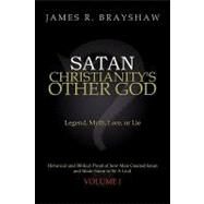 Satan Christianity's Other God: Legend, Myth, Lore, or Lie Historical and Biblical Proof of How Man Created Satan and Made Satan to Be a God by Brayshaw, James, 9780595486403