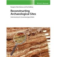 Reconstructing Archaeological Sites Understanding the Geoarchaeological Matrix by Karkanas, Panagiotis; Goldberg, Paul, 9781119016403