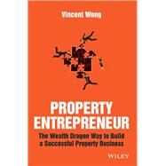 Property Entrepreneur The Wealth Dragon Way to Build a Successful Property Business by Wong, Vincent, 9781119326403