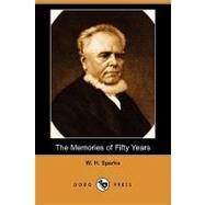 The Memories of Fifty Years: Containing Brief Biographical Notices of Distinguished Americans, and Anecdotes of Remarkable Men by Sparks, W. H., 9781409946403
