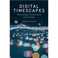 Digital Timescapes Technology, Temporality and Society by Kitchin, Rob, 9781509556403