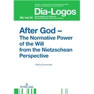 After God - the Normative Power of the Will from the Nietzschean Perspective by Soniewicka, Marta, 9783631716403