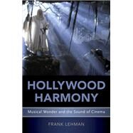 Hollywood Harmony Musical Wonder and the Sound of Cinema by Lehman, Frank, 9780190606404