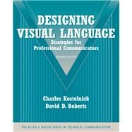 Designing Visual Language Strategies for Professional Communicators (Part of the Allyn & Bacon Series in Technical Communication) by Kostelnick, Charles; Roberts, David D., 9780205616404