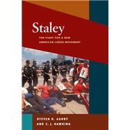 Staley : The Fight for a New American Labor Movement by Ashby, Steven K., 9780252076404