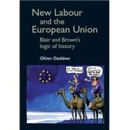 New Labour and the European Union Blair and Brown's Logic of History by Daddow, Oliver J., 9780719076404
