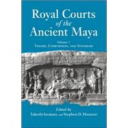 Royal Courts Of The Ancient Maya: Volume 1: Theory, Comparison, And Synthesis by Inomata,Takeshi, 9780813336404