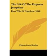Life of the Empress Josephine : First Wife of Napoleon (1854) by Headley, Phineas Camp, 9781104396404