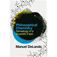 Philosophical Chemistry Genealogy of a Scientific Field by Delanda, Manuel, 9781474286404