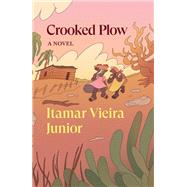 Crooked Plow A Novel by Junior, Itamar Vieira; Lorenz, Johnny, 9781839766404