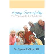 Aging Gracefully by White, Samuel, III., 9781973626404