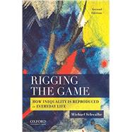 Rigging the Game How Inequality is Reproduced in Everyday Life by Schwalbe, Michael, 9780190216405