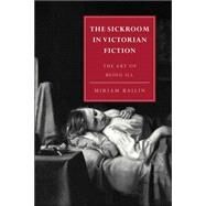 The Sickroom in Victorian Fiction: The Art of Being Ill by Miriam Bailin, 9780521036405