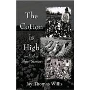 The Cotton Is High by Willis, Jay Thomas, 9780741436405