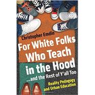 For White Folks Who Teach in the Hood... and the Rest of Y'all Too Reality Pedagogy and Urban Education by Emdin, Christopher, 9780807006405
