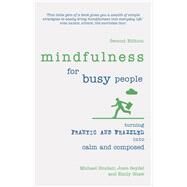 Mindfulness for Busy People Turning frantic and frazzled into calm and composed by Sinclair, Michael; Seydel, Josie; Shaw, Emily, 9781292186405