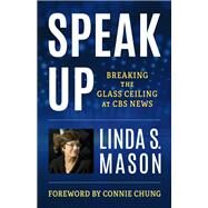 Speak Up Breaking the Glass Ceiling at CBS News by Mason, Linda S.; Chung, Connie, 9781538176405