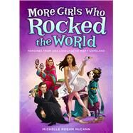 More Girls Who Rocked the World Heroines from Ada Lovelace to Misty Copeland by McCann, Michelle Roehm; Hahn, David, 9781582706405