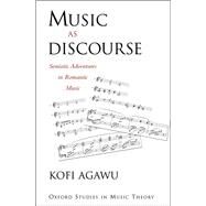Music as Discourse Semiotic Adventures in Romantic Music by Agawu, Kofi, 9780190206406