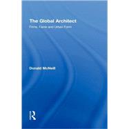 The Global Architect: Firms, Fame and Urban Form by Mcneill; Donald, 9780415956406