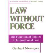 Law without Force: The Function of Politics in International Law by Niemeyer,Gerhart, 9780765806406