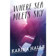 Where Sea Meets Sky A Novel by Halle, Karina, 9781476796406