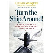 Turn the Ship Around! : A True Story of Building Leaders by Breaking the Rules by Marquet, L. David, 9781591846406