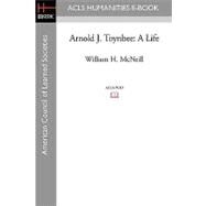 Arnold J. Toynbee: A Life by McNeill, William H., 9781597406406