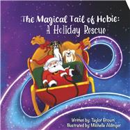 The Magical Tail of Hobie: A Holiday Rescue by Brown, Taylor; Aldinger, Michelle, 9798317826406