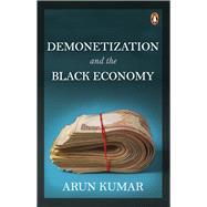 Demonetization and the Black Economy by Kumar, Arun, 9780143456407