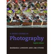 Short Course In Photography, 8/E by LONDON & STONE, 9780205066407