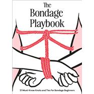 The Bondage Playbook 31 Must-Know Knots and Ties for Bondage Beginners by Unknown, 9780760396407