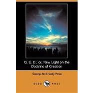 Q. E. D.; Or, New Light on the Doctrine of Creation by Price, George McCready, 9781409906407