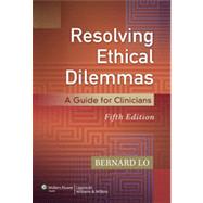Resolving Ethical Dilemmas A Guide for Clinicians by Lo, Bernard, 9781451176407