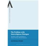The Problem with Interreligious Dialogue Plurality, Conflict and Elitism in Hindu-Christian-Muslim Relations by Swamy, Muthuraj; Cox, James; Sutcliffe, Steven; Sweetman, William, 9781474256407