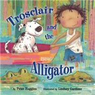 Trosclair and the Alligator by Huggins, Peter; Gardiner, Lindsey, 9781595726407