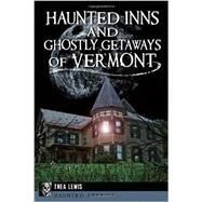 Haunted Inns and Ghostly Getaways of Vermont by Lewis, Thea, 9781626196407