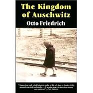 The Kingdom of Auschwitz: 1940-1945 by Friedrich, Otto, 9780060976408