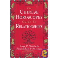 The Chinese Horoscopes Guide to Relationships Love and Marriage, Friendship and Business by LAU, THEODORA, 9780385486408
