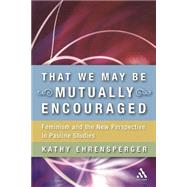 That We May Be Mutually Encouraged Feminism and the New Perspective in Pauline Studies by Ehrensperger, Kathy, 9780567026408