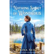 Nothing Short of Wondrous by Scott, Regina, 9780800736408